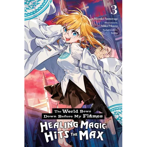 The World Bows Down Before My Flames, Vol. 3 (Novel): Healing Magic Hits the Max - Paperback
