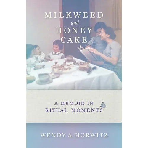 Milkweed and Honey Cake: A Memoir in Ritual Moments - Hardcover