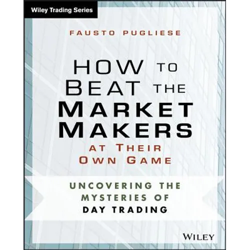 How to Beat the Market Makers at Their Own Game: Uncovering the Mysteries of Day Trading - Paperback