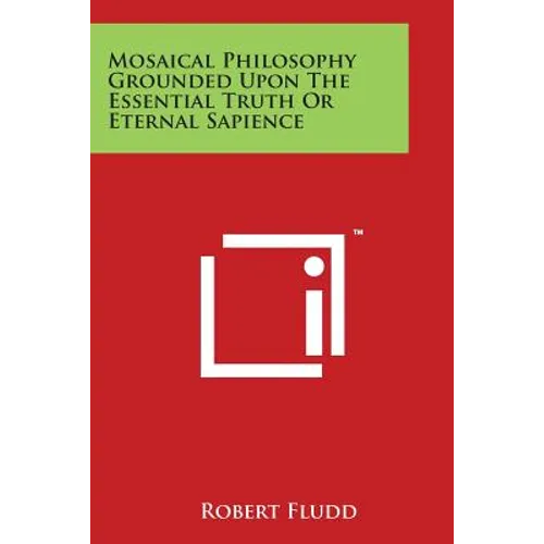 Mosaical Philosophy Grounded Upon the Essential Truth or Eternal Sapience - Paperback