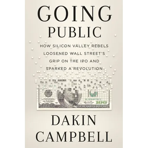 Going Public: How Silicon Valley Rebels Loosened Wall Street's Grip on the IPO and Sparked a Revolution - Hardcover
