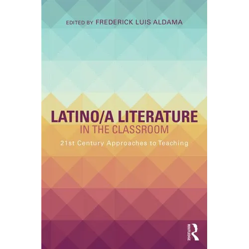 Latino/A Literature in the Classroom: Twenty-First-Century Approaches to Teaching - Paperback