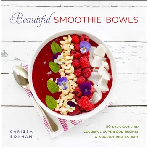 Beautiful Smoothie Bowls: 80 Delicious and Colorful Superfood Recipes - Paperback