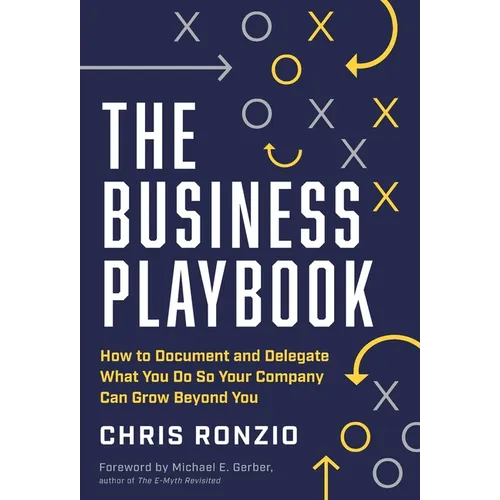 The Business Playbook: How to Document and Delegate What You Do So Your Company Can Grow Beyond You - Hardcover