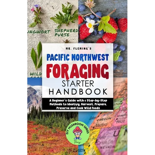 Pacific Northwest Foraging Starter Handbook: A Beginner's Guide with 6 Step-by-Step Methods to Identify, Harvest, Prepare, Preserve and Cook Wild Food - Paperback