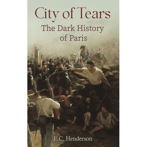 City of Tears: The Dark History of Paris - Paperback