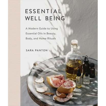 Essential Well Being: A Modern Guide to Using Essential Oils in Beauty, Body, and Home Rituals - Hardcover