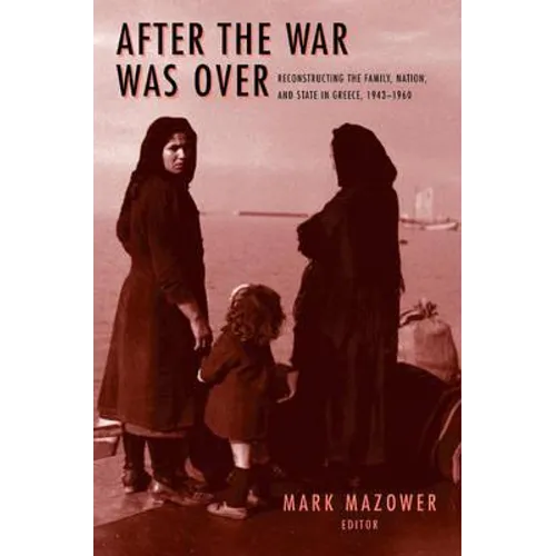 After the War Was Over: Reconstructing the Family, Nation, and State in Greece, 1943-1960 - Paperback