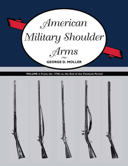 American Military Shoulder Arms, Volume II: From the 1790s to the End of the Flintlock Period - Paperback