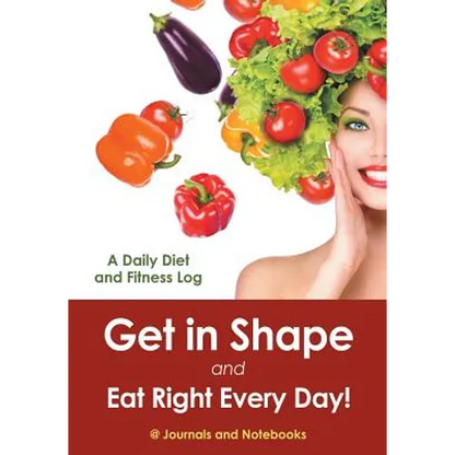 Get in Shape and Eat Right Every Day! A Daily Diet and Fitness Log - Paperback