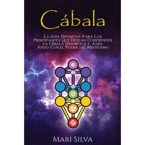 Cábala: La guía definitiva para los principiantes que desean comprender la cábala hermética y judía junto con el poder del misticismo - Paperback