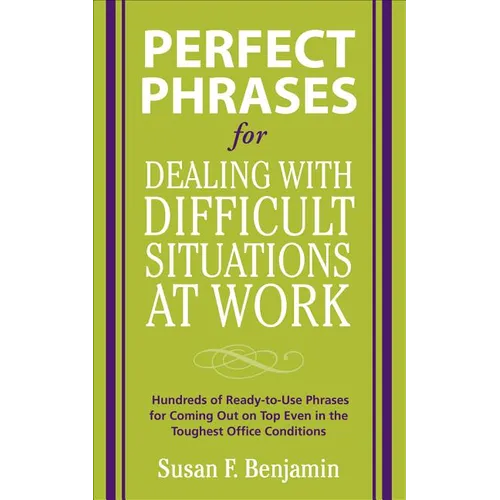 Perfect Phrases for Dealing with Difficult Situations at Work: Hundreds of Ready-To-Use Phrases for Coming Out on Top Even in the Toughest Office Cond - Paperback