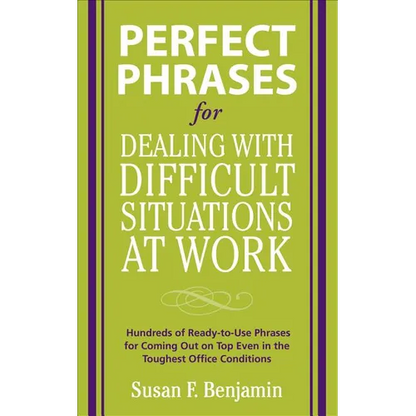 Perfect Phrases for Dealing with Difficult Situations at Work: Hundreds of Ready-To-Use Phrases for Coming Out on Top Even in the Toughest Office Cond - Paperback
