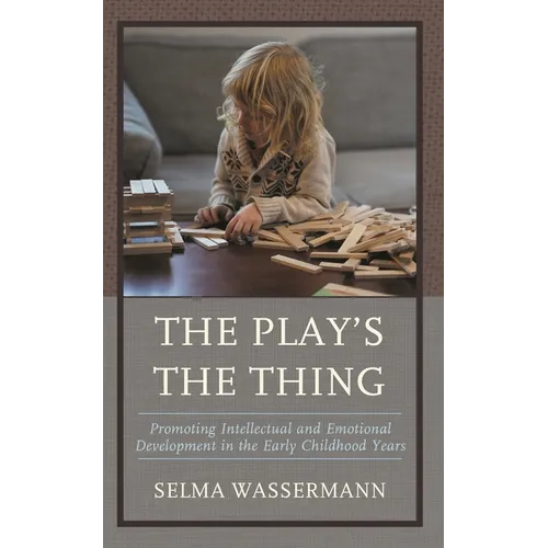 The Play's the Thing: Promoting Intellectual and Emotional Development in the Early Childhood Years - Hardcover