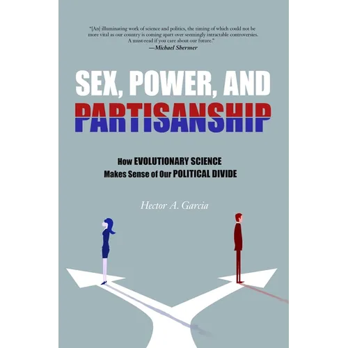 Sex, Power, and Partisanship: How Evolutionary Science Makes Sense of Our Political Divide - Paperback