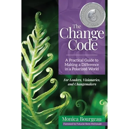 The Change Code: A Practical Guide to Making a Difference in a Polarized World - Paperback