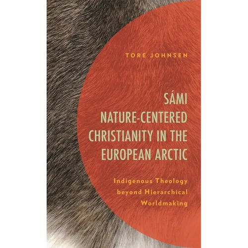 Sámi Nature-Centered Christianity in the European Arctic: Indigenous Theology Beyond Hierarchical Worldmaking - Paperback