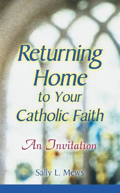 Returning Home to Your Catholic Faith: An Invitation - Paperback