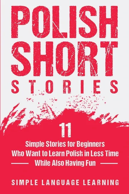 Polish Short Stories: 11 Simple Stories for Beginners Who Want to Learn Polish in Less Time While Also Having Fun - Paperback