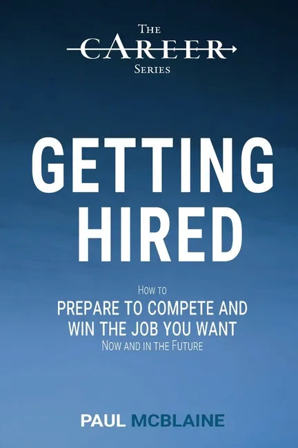 Getting Hired: How to prepare to compete and win the job you want, now and in the future - Paperback