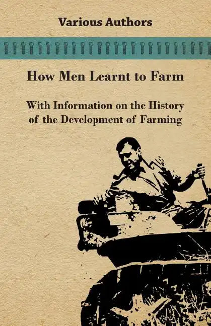 How Men Learnt to Farm - With Information on the History of the Development of Farming - Paperback