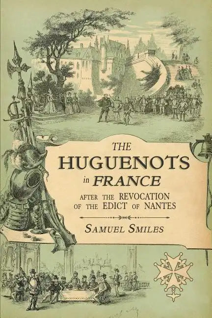 The Huguenots in France: After the Revocation of the Edict of Nantes with Memoirs of Distinguished Huguenot Refugees, and A Visit to the Country of Vo - Paperback