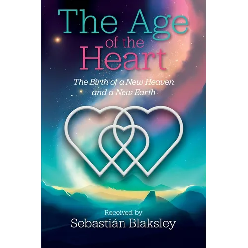 The Age of the Heart: The Birth of a New Heaven and a New Earth - Paperback