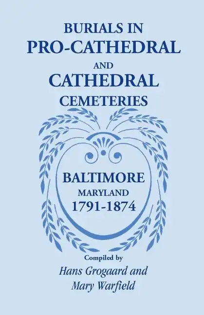 Burials in Pro-Cathedral and Cathedral Cemeteries, Baltimore, Maryland, 1791-1874 - Paperback
