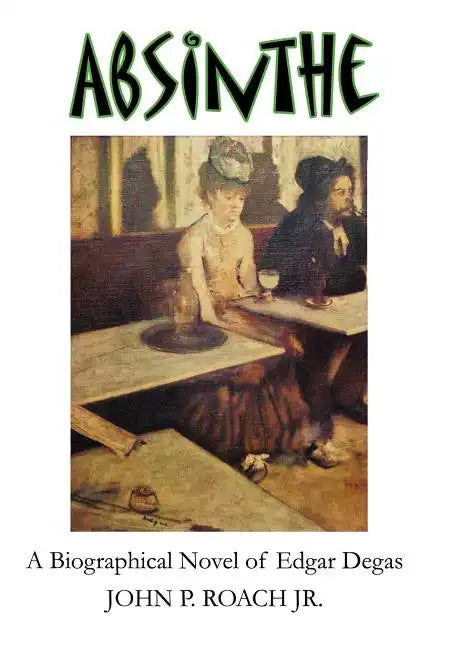 Absinthe: A Biographical Novel of Edgar Degas - Hardcover