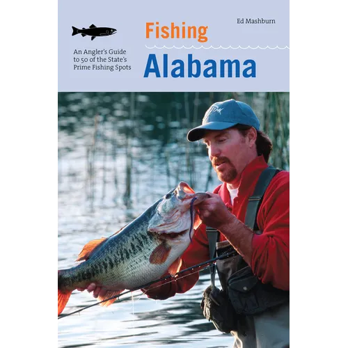 Fishing Alabama: An Angler's Guide to 50 of the State's Prime Fishing Spots - Paperback