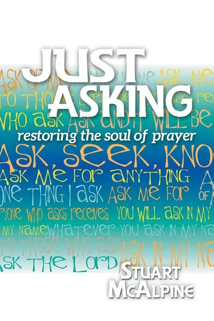 Just Asking: Restoring the Soul of Prayer - Paperback