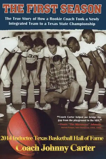 The First Season: The Story of How a Rookie Coach Took a Newly Integrated Team to a Texas State Championship - Paperback