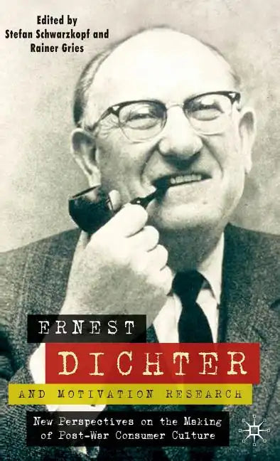 Ernest Dichter and Motivation Research: New Perspectives on the Making of Post-War Consumer Culture - Hardcover
