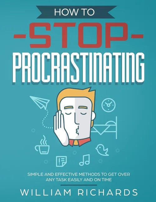How To Stop Procrastinating: Simple and effective methods to get over any task easily and on time - Paperback