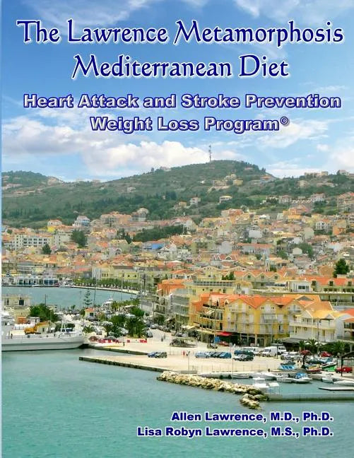 The Lawrence Metamorphosis Mediterranean Heart Attack and Stroke Prevention Weight Loss Diet Program: A Safe, Sane and Easy Weight Loss Program - Paperback