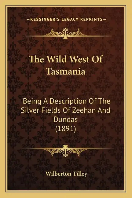 The Wild West of Tasmania: Being a Description of the Silver Fields of Zeehan and Dundas (1891) - Paperback