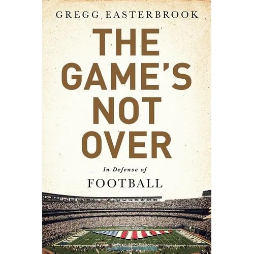 The Game's Not Over: In Defense of Football - Hardcover