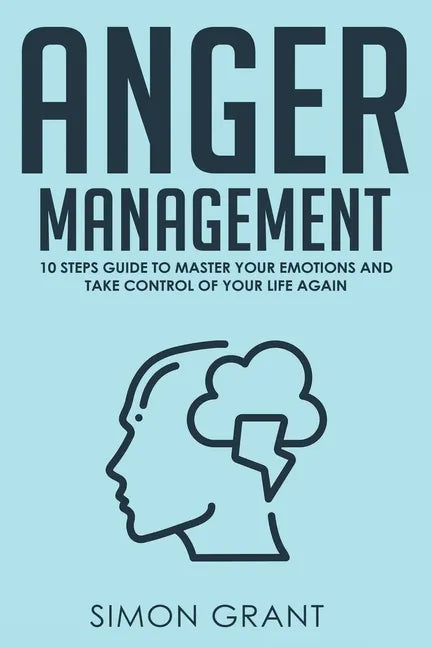 Anger Management: 10 Steps Guide to Master Your Emotions and Take Control of Your Life Again - Paperback