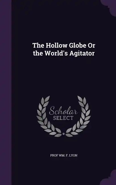 The Hollow Globe or the World's Agitator - Hardcover