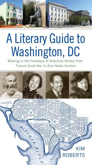 A Literary Guide to Washington, DC: Walking in the Footsteps of American Writers from Francis Scott Key to Zora Neale Hurston - Paperback