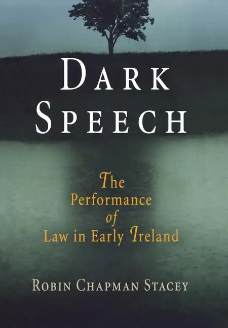Dark Speech: The Performance of Law in Early Ireland - Hardcover