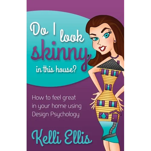 Do I Look Skinny in This House?: How to Feel Great in Your Home Using Design Psychology - Paperback