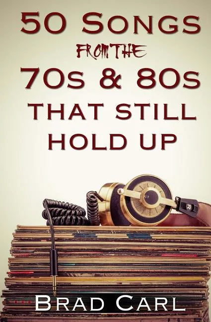 50 Songs From The 70s & 80s That Still Hold Up: Timeless Top 40 Hits - Paperback