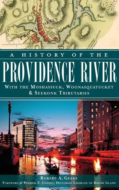 A History of the Providence River: With the Moshassuck, Woonasquatucket & Seekonk Tributaries - Hardcover