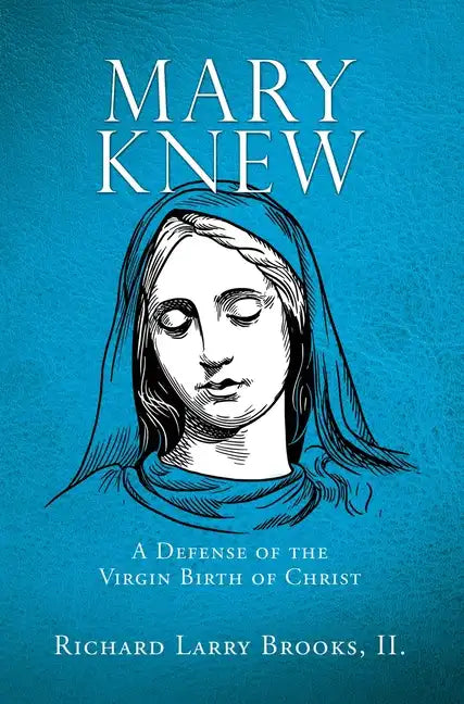 Mary Knew: A Defense of the Virgin Birth of Christ - Hardcover