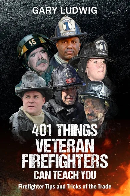 401 Things Veteran Firefighters Can Teach You: Firefighter Tips and Tricks of the Trade - Paperback