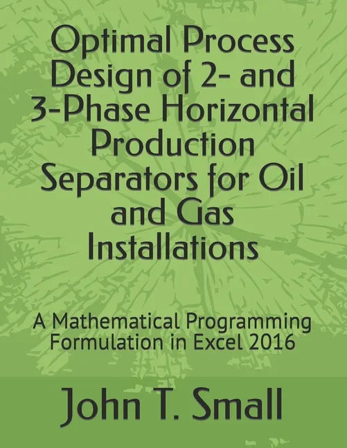 Optimal Process Design of 2- and 3-Phase Horizontal Production Separators for Oil and Gas Installations: A Mathematical Programming Formulation in Exc - Paperback