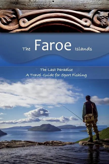 The Faroe Islands: The Last Paradise, A Travel Guide for Sport Fishing - Paperback
