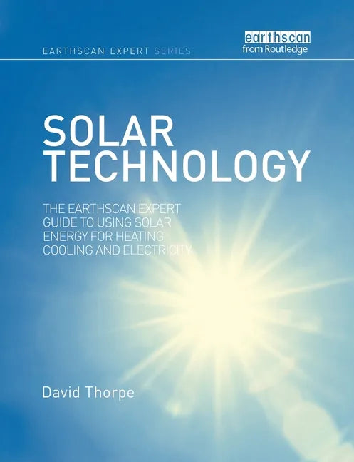 Solar Technology: The Earthscan Expert Guide to Using Solar Energy for Heating, Cooling and Electricity - Paperback