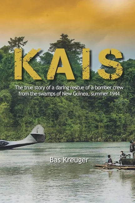 Kais: A true story of a daring rescue in the swamps of New Guinea, summer 1944 - Paperback